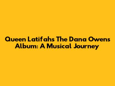 Queen Latifah's 'The Dana Owens Album': A Musical Journey