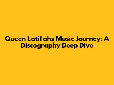 Queen Latifah's Music Journey: A Discography Deep Dive
