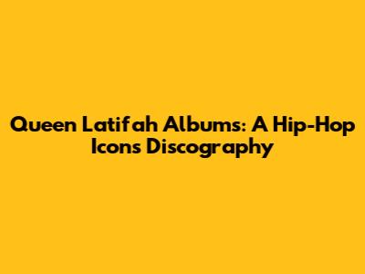 Queen Latifah Albums: A Hip-Hop Icon's Discography