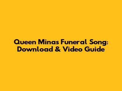 Queen Mina's Funeral Song: Download & Video Guide