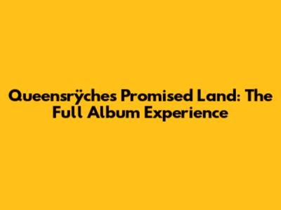 Queensrÿche's Promised Land: The Full Album Experience