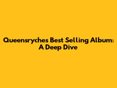 Queensryche's Best Selling Album: A Deep Dive