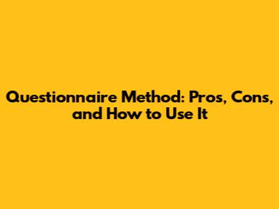 Questionnaire Method: Pros, Cons, and How to Use It