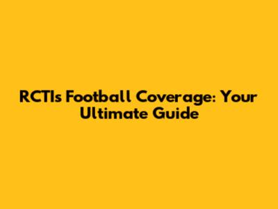 RCTI's Football Coverage: Your Ultimate Guide
