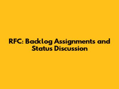 RFC: Backlog Assignments and Status Discussion