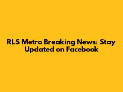 RLS Metro Breaking News: Stay Updated on Facebook