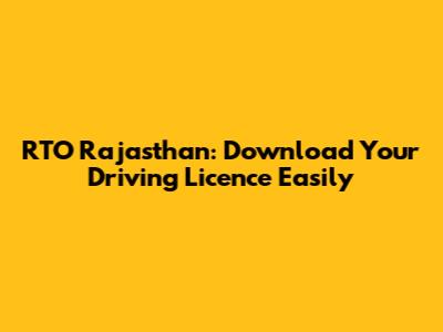 RTO Rajasthan: Download Your Driving Licence Easily