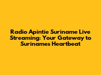 Radio Apintie Suriname Live Streaming: Your Gateway to Suriname's Heartbeat