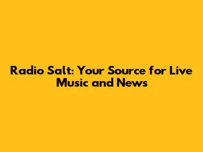 Radio Salt: Your Source for Live Music and News