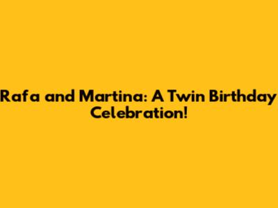 Rafa and Martina: A Twin Birthday Celebration!