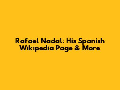 Rafael Nadal: His Spanish Wikipedia Page & More