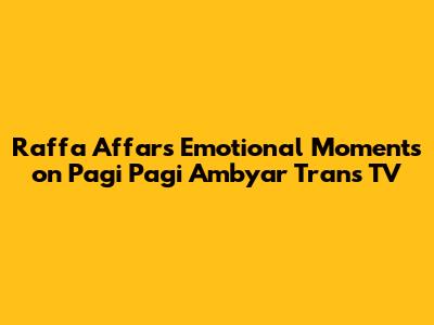 Raffa Affar's Emotional Moments on Pagi Pagi Ambyar Trans TV
