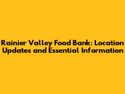 Rainier Valley Food Bank: Location Updates and Essential Information
