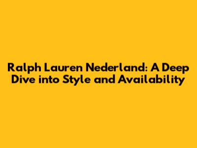 Ralph Lauren Nederland: A Deep Dive into Style and Availability
