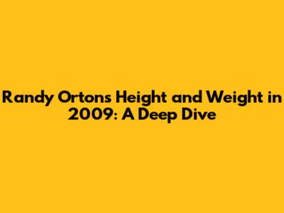 Randy Orton's Height and Weight in 2009: A Deep Dive