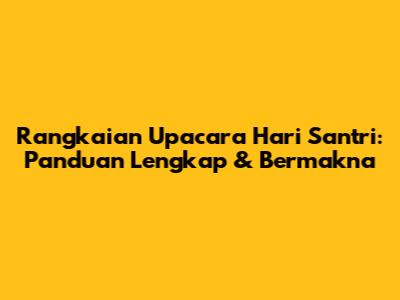 Rangkaian Upacara Hari Santri: Panduan Lengkap & Bermakna