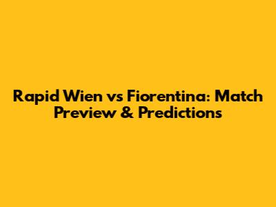 Rapid Wien vs Fiorentina: Match Preview & Predictions