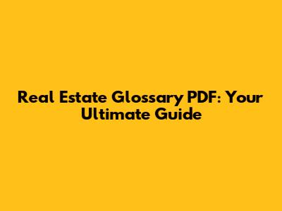 Real Estate Glossary PDF: Your Ultimate Guide