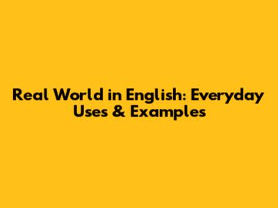 Real World in English: Everyday Uses & Examples