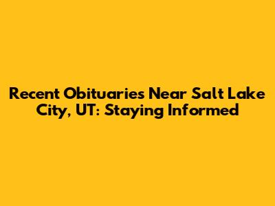 Recent Obituaries Near Salt Lake City, UT: Staying Informed
