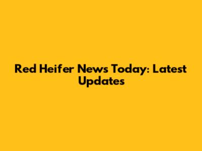 Red Heifer News Today: Latest Updates