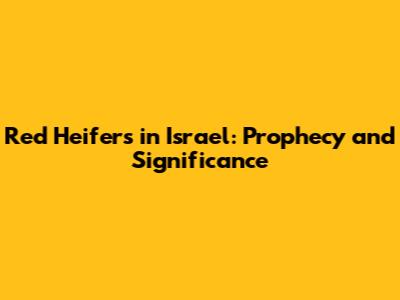 Red Heifers in Israel: Prophecy and Significance