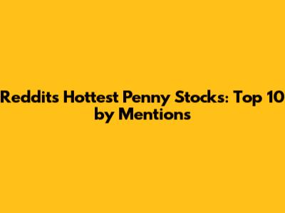 Reddit's Hottest Penny Stocks: Top 10 by Mentions