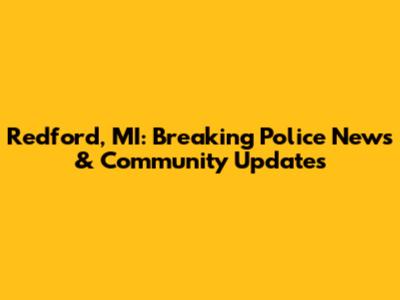 Redford, MI: Breaking Police News & Community Updates