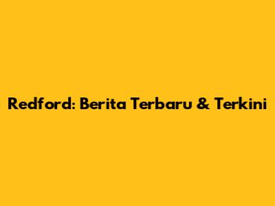 Redford: Berita Terbaru & Terkini