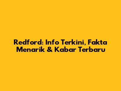 Redford: Info Terkini, Fakta Menarik & Kabar Terbaru