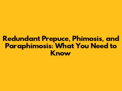 Redundant Prepuce, Phimosis, and Paraphimosis: What You Need to Know