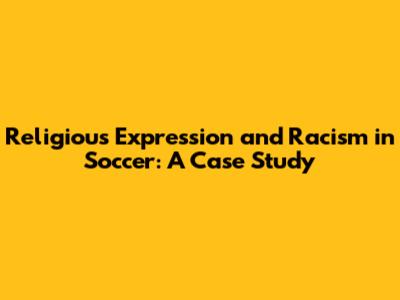 Religious Expression and Racism in Soccer: A Case Study