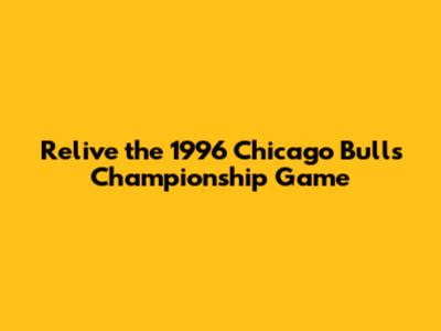 Relive the 1996 Chicago Bulls Championship Game