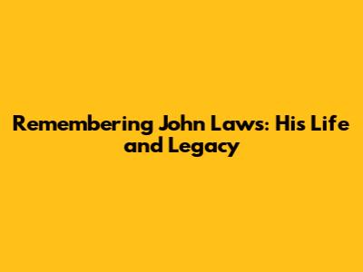 Remembering John Laws: His Life and Legacy