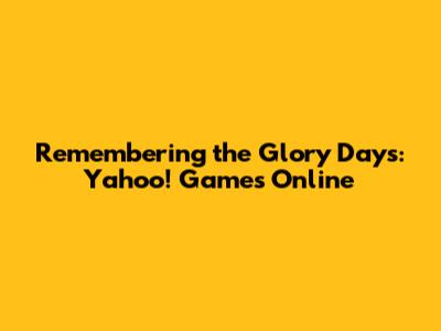 Remembering the Glory Days: Yahoo! Games Online