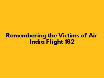 Remembering the Victims of Air India Flight 182