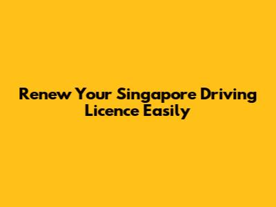 Renew Your Singapore Driving Licence Easily