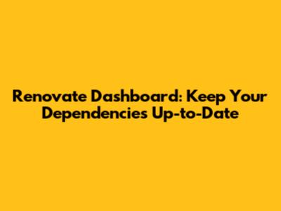 Renovate Dashboard: Keep Your Dependencies Up-to-Date