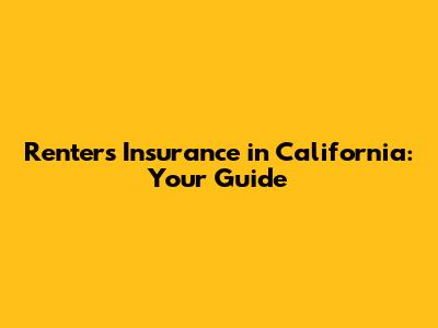 Renters Insurance in California: Your Guide