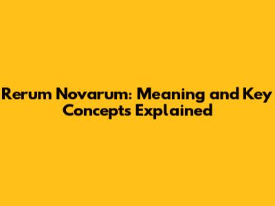Rerum Novarum: Meaning and Key Concepts Explained