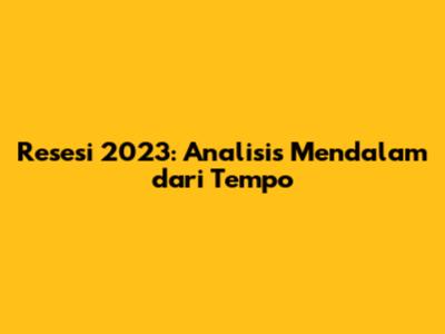 Resesi 2023: Analisis Mendalam dari Tempo