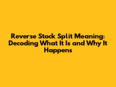Reverse Stock Split Meaning: Decoding What It Is and Why It Happens