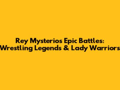 Rey Mysterio's Epic Battles: Wrestling Legends & Lady Warriors