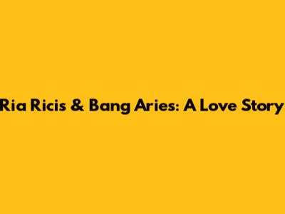 Ria Ricis & Bang Aries: A Love Story