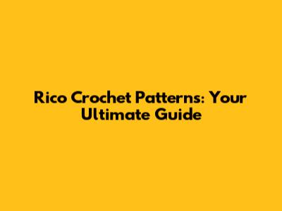 Rico Crochet Patterns: Your Ultimate Guide
