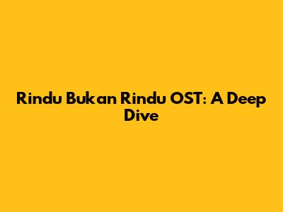 Rindu Bukan Rindu OST: A Deep Dive