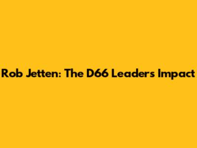 Rob Jetten: The D66 Leader's Impact