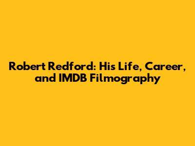 Robert Redford: His Life, Career, and IMDB Filmography