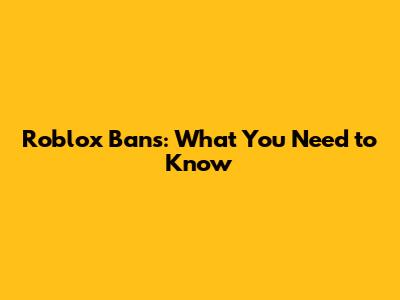 Roblox Bans: What You Need to Know