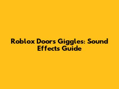 Roblox Doors Giggles: Sound Effects Guide
